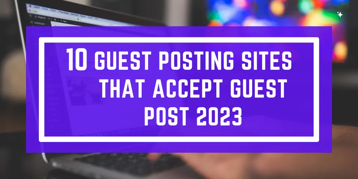 Guest Posting Sites That Accept Guest Post 2023