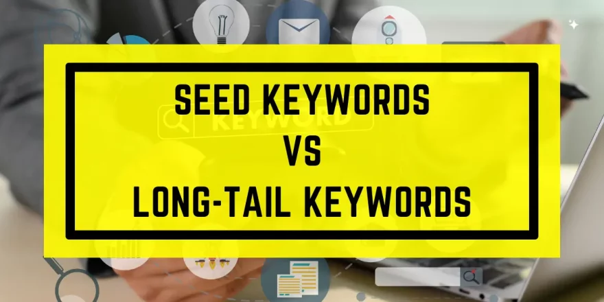 Seed Keywords Vs Long-Tail Keywords